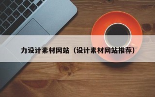 铜仁力设计素材网站（设计素材网站推荐）